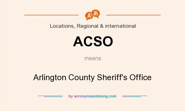 What does ACSO mean? It stands for Arlington County Sheriff`s Office