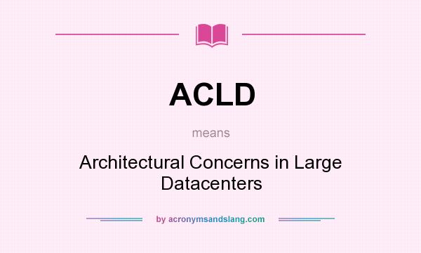 What does ACLD mean? It stands for Architectural Concerns in Large Datacenters