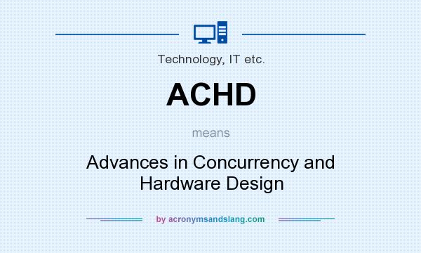 What does ACHD mean? It stands for Advances in Concurrency and Hardware Design