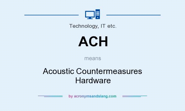 What does ACH mean? It stands for Acoustic Countermeasures Hardware