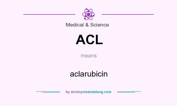 What does ACL mean? It stands for aclarubicin