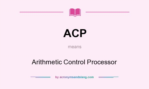 What does ACP mean? It stands for Arithmetic Control Processor