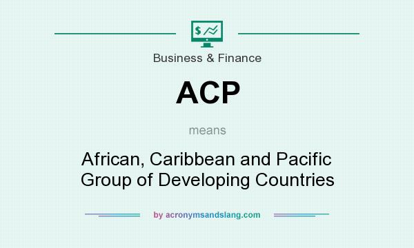 What does ACP mean? It stands for African, Caribbean and Pacific Group of Developing Countries