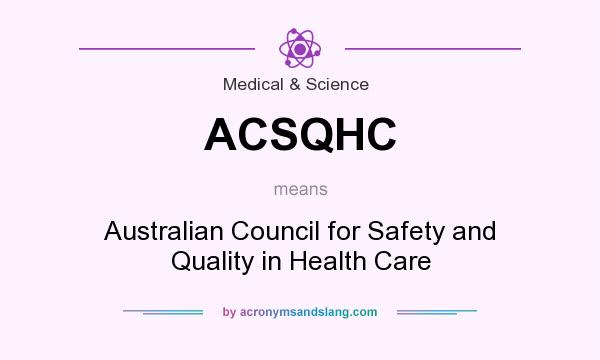 What does ACSQHC mean? It stands for Australian Council for Safety and Quality in Health Care