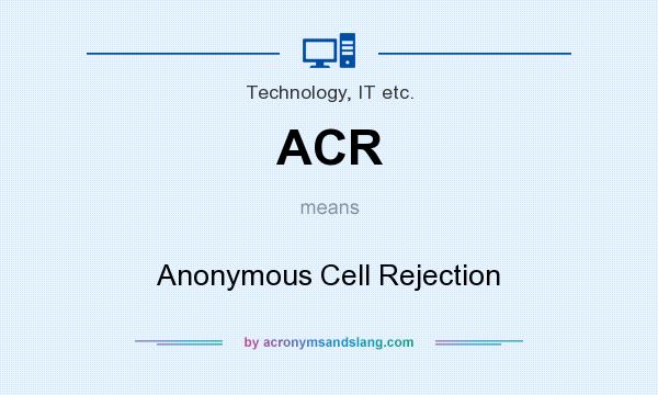 What does ACR mean? It stands for Anonymous Cell Rejection