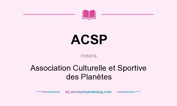 What does ACSP mean? It stands for Association Culturelle et Sportive des Planètes