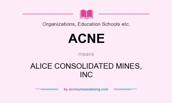 What does ACNE mean? It stands for ALICE CONSOLIDATED MINES, INC