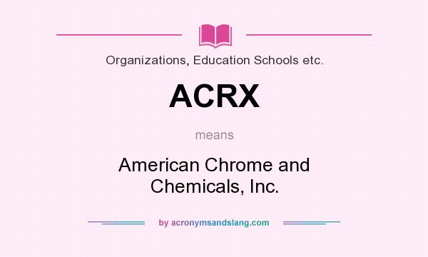 What does ACRX mean? It stands for American Chrome and Chemicals, Inc.