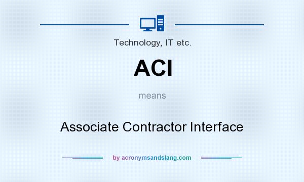 What does ACI mean? It stands for Associate Contractor Interface