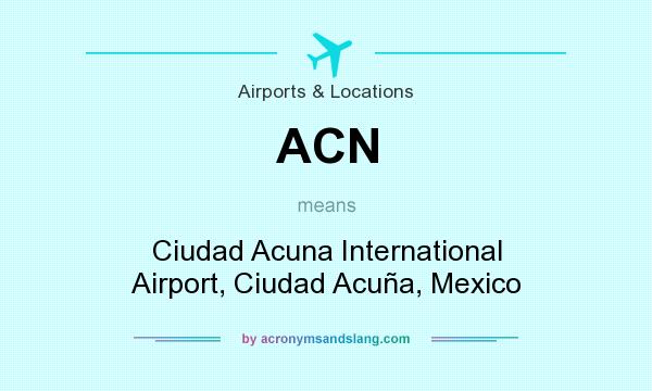 What does ACN mean? It stands for Ciudad Acuna International Airport, Ciudad Acuña, Mexico