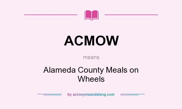 What does ACMOW mean? It stands for Alameda County Meals on Wheels