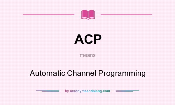 What does ACP mean? It stands for Automatic Channel Programming
