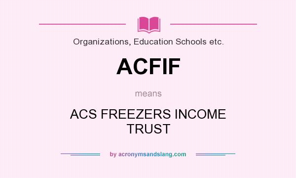 What does ACFIF mean? It stands for ACS FREEZERS INCOME TRUST