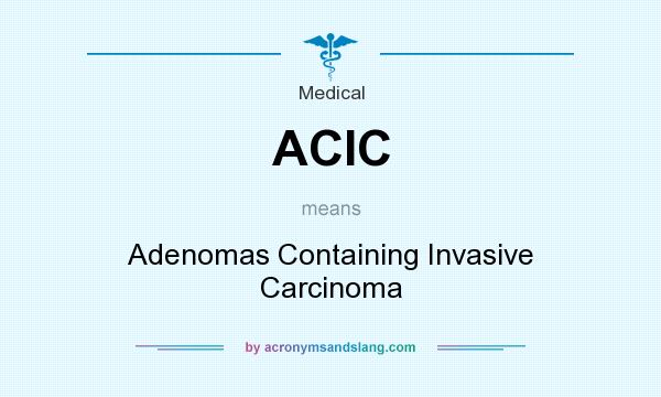 What does ACIC mean? It stands for Adenomas Containing Invasive Carcinoma