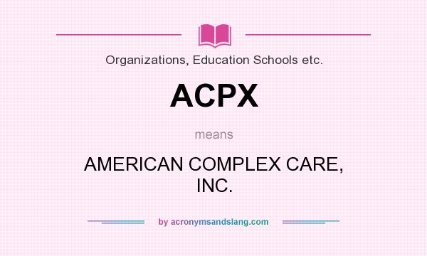 What does ACPX mean? It stands for AMERICAN COMPLEX CARE, INC.