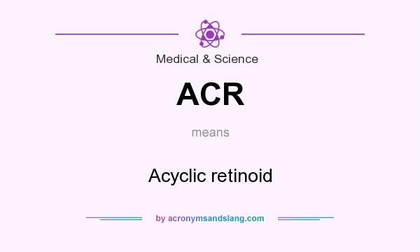 What does ACR mean? It stands for Acyclic retinoid