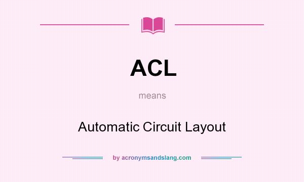 What does ACL mean? It stands for Automatic Circuit Layout