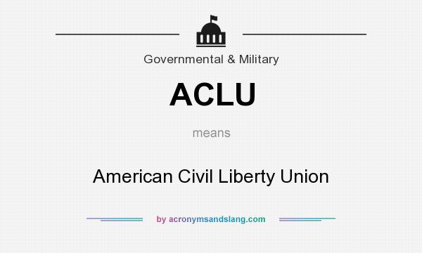 What does ACLU mean? It stands for American Civil Liberty Union