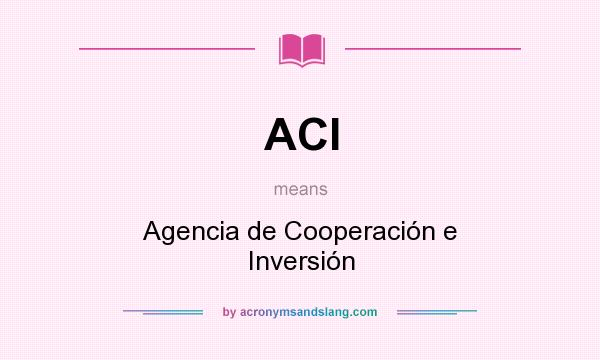 What does ACI mean? It stands for Agencia de Cooperación e Inversión
