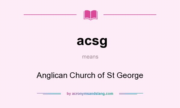 What does acsg mean? It stands for Anglican Church of St George
