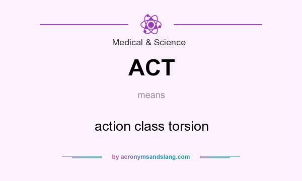 What does ACT mean? It stands for action class torsion