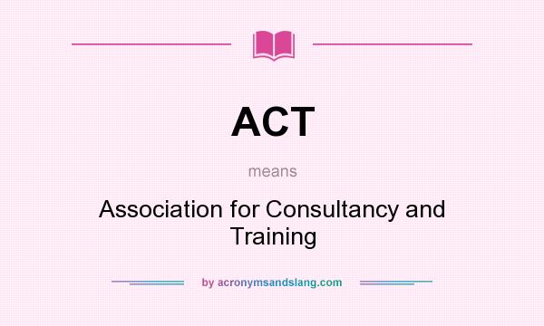 What does ACT mean? It stands for Association for Consultancy and Training