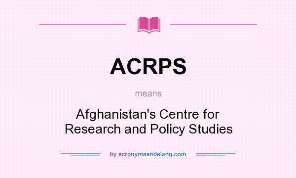 What does ACRPS mean? It stands for Afghanistan`s Centre for Research and Policy Studies