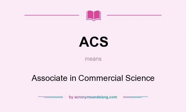 What does ACS mean? It stands for Associate in Commercial Science