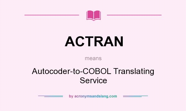 What does ACTRAN mean? It stands for Autocoder-to-COBOL Translating Service