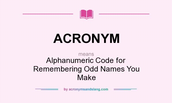 What does ACRONYM mean? It stands for Alphanumeric Code for Remembering Odd Names You Make
