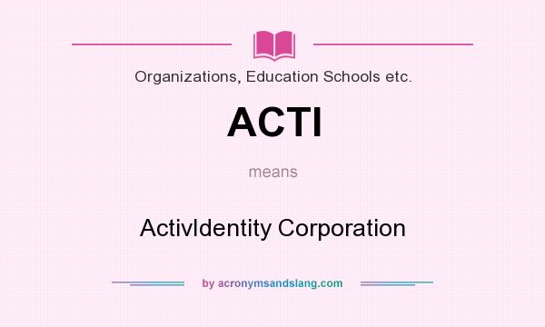 What does ACTI mean? It stands for ActivIdentity Corporation