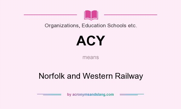 What does ACY mean? It stands for Norfolk and Western Railway