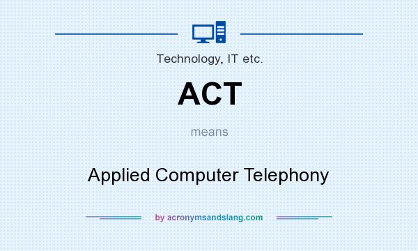 What does ACT mean? It stands for Applied Computer Telephony