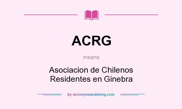 What does ACRG mean? It stands for Asociacion de Chilenos Residentes en Ginebra
