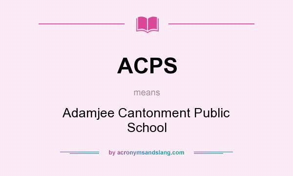 What does ACPS mean? It stands for Adamjee Cantonment Public School