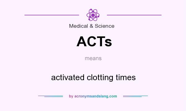 What does ACTs mean? It stands for activated clotting times