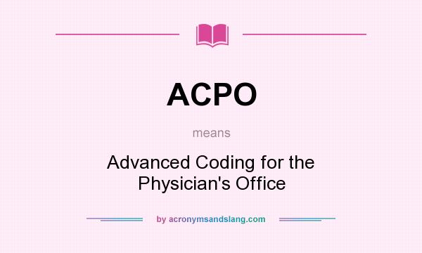 What does ACPO mean? It stands for Advanced Coding for the Physician`s Office