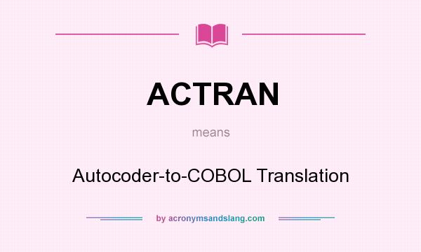 What does ACTRAN mean? It stands for Autocoder-to-COBOL Translation