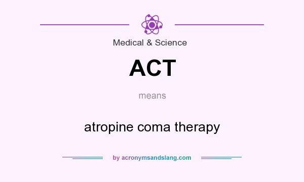 What does ACT mean? It stands for atropine coma therapy