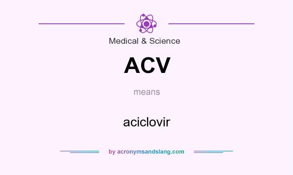 What does ACV mean? It stands for aciclovir