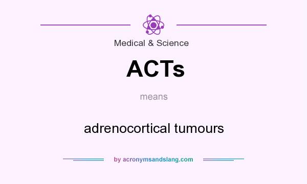 What does ACTs mean? It stands for adrenocortical tumours
