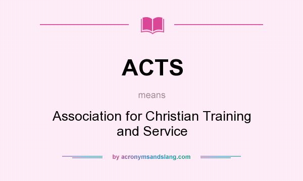 What does ACTS mean? It stands for Association for Christian Training and Service