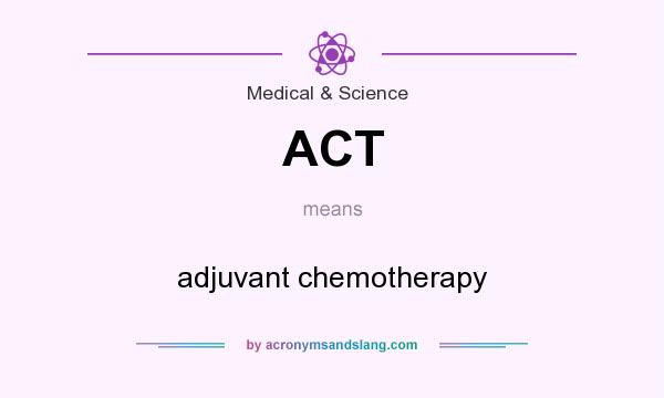 What does ACT mean? It stands for adjuvant chemotherapy