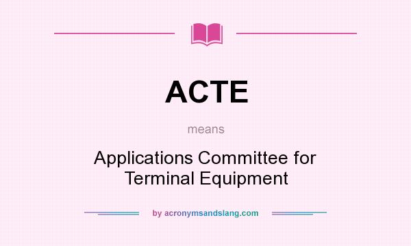 What does ACTE mean? It stands for Applications Committee for Terminal Equipment
