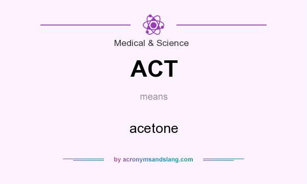 What does ACT mean? It stands for acetone