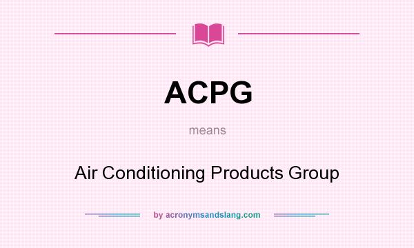 What does ACPG mean? It stands for Air Conditioning Products Group