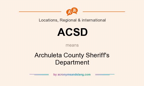 What does ACSD mean? It stands for Archuleta County Sheriff`s Department