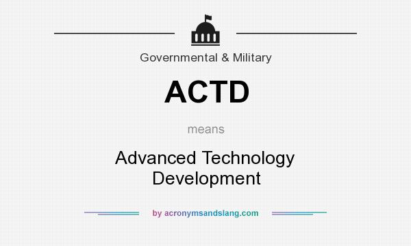 What does ACTD mean? It stands for Advanced Technology Development