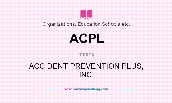 What does ACPL mean? It stands for ACCIDENT PREVENTION PLUS, INC.