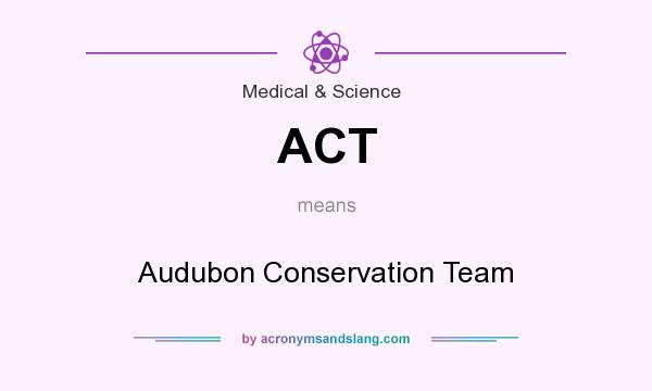 What does ACT mean? It stands for Audubon Conservation Team